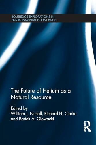 The Future of Helium as a Natural Resource (Routledge Explorations in Environmental Economics, 35, Band 35)