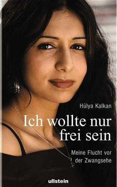 Ich wollte nur frei sein: Meine Flucht vor der Zwangsehe