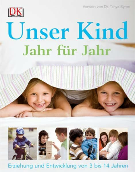 Unser Kind Jahr für Jahr: Erziehung und Entwicklung von 3 bis 14 Jahren: Erziehung und Entwicklung von 3 bis 14 Jahren. Vorw. v. Dr. Tanya Byron