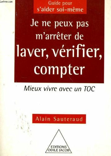Je ne peux pas m'arrêter de laver, vérifier, compter: Mieux vivre avec un TOC