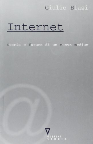 Internet. Storia e futuro di un nuovo medium