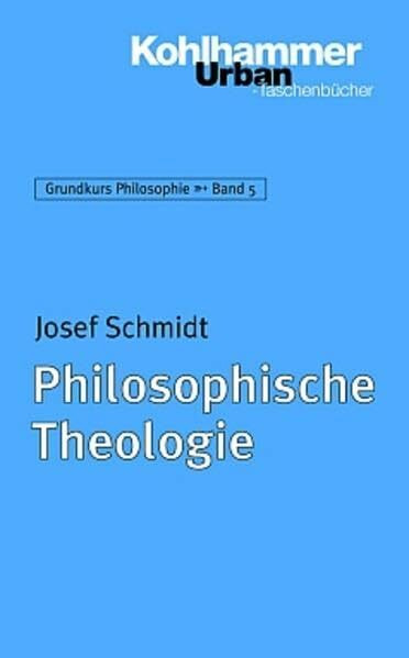 Philosophische Theologie (Grundkurs Philosophie, 5, Band 5)