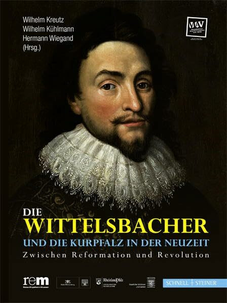 Die Wittelsbacher und die Kurpfalz in der Neuzeit: Zwischen Reformation und Revolution