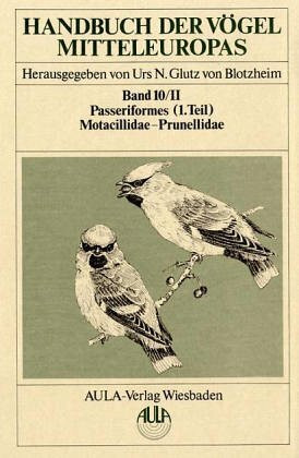 Handbuch der Vögel Mitteleuropas, 14 Bde. in Tl.-Bdn., Reg.-Bd. u. Kompendium, Bd.10/2, Passeriformes: Passeriformes. 1. Teil / Motacillidae - Prunellidae