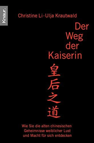 Der Weg der Kaiserin. Wie sie die alten chinesischen Geheimnisse weiblicher Lust und Macht für sich entdecken