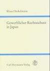 Gewerblicher Rechtsschutz in Japan: Patente, Marken, Gebrauchsmuster, Geschmacksmuster, Know-how