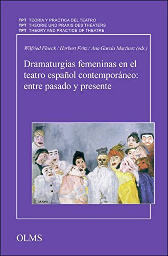 Dramaturgias femeninas en el teatro español contemporáneo: entre pasado y presente (Theorie und Praxis des Theaters/Teoría y Práctica del ... of Theatre/Théorie et Pratique du Théâtre)
