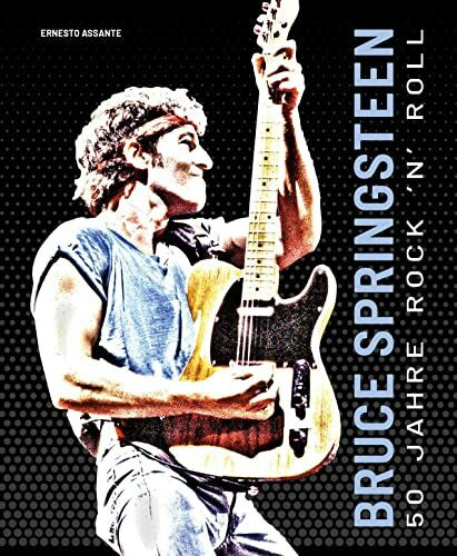 BRUCE SPRINGSTEEN: 50 Jahre Rock 'n' Roll. Bildband mit über 100 Fotografien und Illustrationen: 50 Jahre Rock 'n' Roll. Mit über 100 Fotografien und Illustrationen