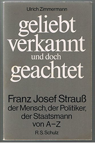 Geliebt, verkannt und doch geachtet: Franz Josef Strauss - der Mensch, der Politiker, der Staatsmann von A-Z
