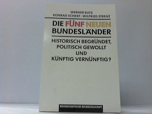 Die fünf neuen Bundesländer: Historisch begründet, politisch gewollt und künftig vernünftig?