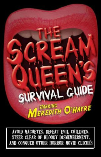 The Scream Queen's Survival Guide: Avoid Machetes, Defeat Evil Children, Steer Clear of Bloody Dismemberment, and Conquer Other Horror Movie Cliches