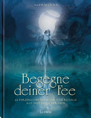 Begegne deiner Fee. 22 persönliche Begleiter und Rituale aus dem Reich der Feen