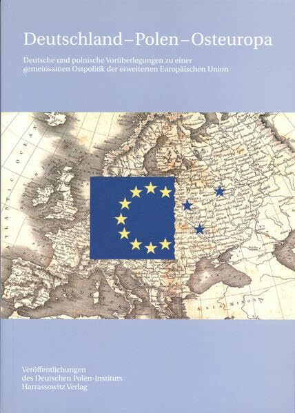 Deutschland - Polen - Osteuropa: Deutsche und polnische Vorüberlegungen zu einer gemeinsamen Ostpolitik der erweiterten Europäischen Union ... Polen-Instituts, Darmstadt, Band 16)