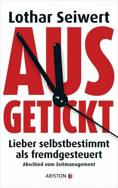 Ausgetickt: Lieber selbstbestimmt als fremdgesteuert. Abschied vom Zeitmanagement