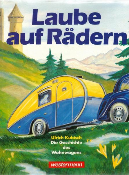 Laube auf Rädern: Die Geschichte des Wohnwagens