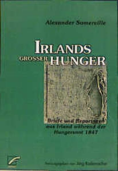Irlands grosser Hunger: Briefe und Reportagen während der Hungersnot im Jahr 1847