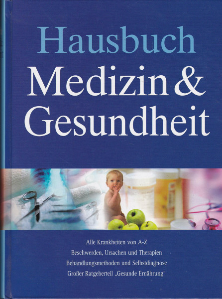 Hausbuch Medizin und Gesundheit - Alle Krankheiten von A-Z - Beschwerden, Ursachen und Therapien - Behandlungsmethoden und Selbstdiagnose - Großer Ratgeberteil - Gesunde Ernährung