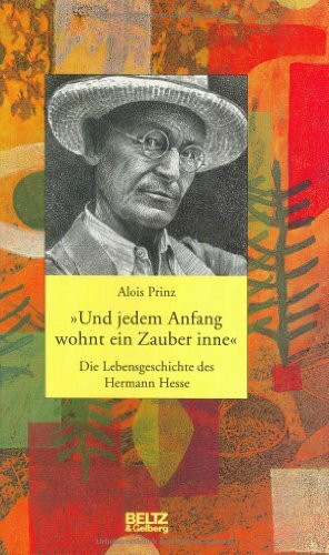 »Und jedem Anfang wohnt ein Zauber inne«: Die Lebensgeschichte des Hermann Hesse (Beltz & Gelberg - Biographie)