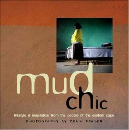 Mud Chic: Lifestyle and Inspiration from the Xhosa People of the Old Transkei: Lifestyle and Inspira