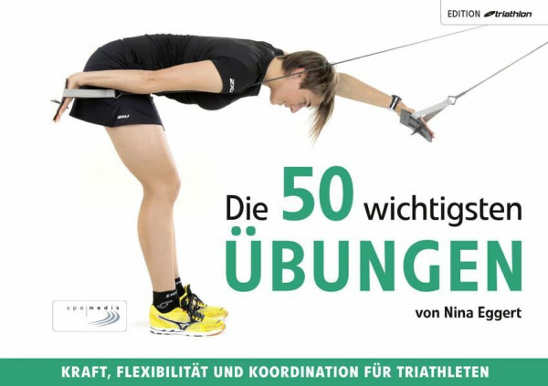 Die 50 wichtigsten Übungen: Kraft, Flexibilität und Koordination für Triathleten (Edition triathlon)