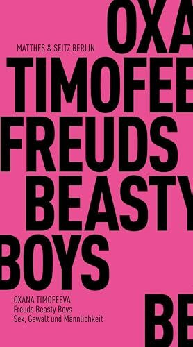Freuds Beasty Boys: Sex, Gewalt und Männlichkeit (Fröhliche Wissenschaft)