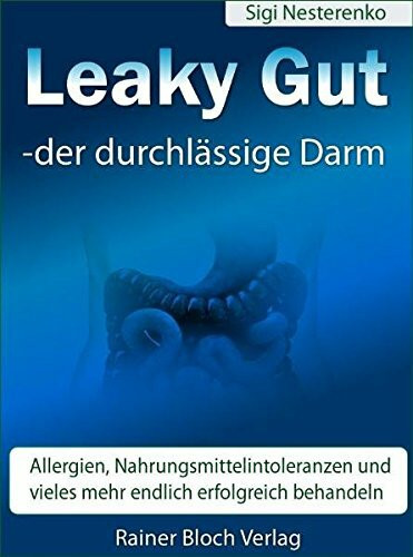 Leaky Gut - der durchlässige Darm: Allergien, Nahrungsmittelintoleranzen und vieles mehr endlich erfolgreich behandeln