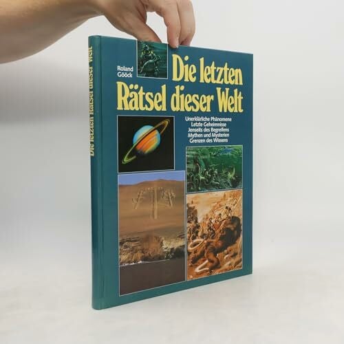 Die letzten Rätsel dieser Welt : unerklärliche Phänomene, letzte Geheimnisse, jenseits des Begreifens, Mythen und Mysterien, Grenzen des Wissens