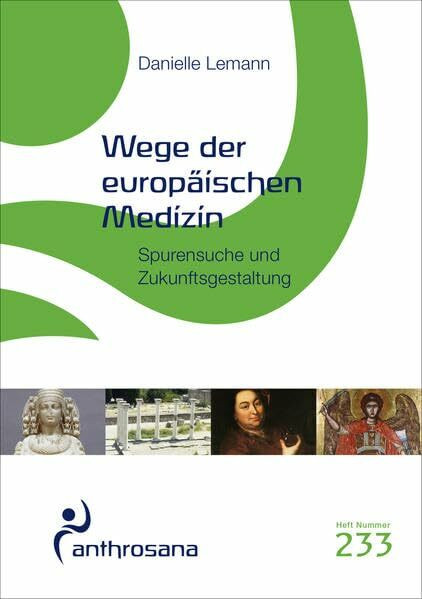 Wege der europäischen Medizin: Spurensuche und Zukunftsgestaltung (anthrosana Hefte)