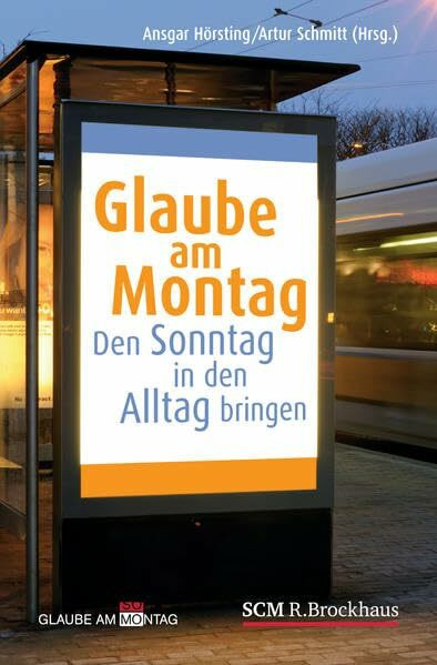Glaube am Montag: Den Sonntag in den Alltag bringen. Impulse für die Woche