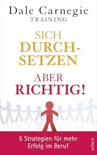 Sich durchsetzen – aber richtig!: 5 Strategien für mehr Erfolg im Beruf (Dale Carnegie)