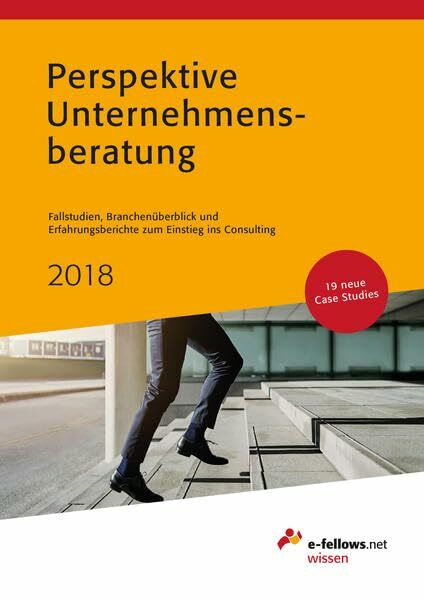 Perspektive Unternehmensberatung 2018: Case Studies, Branchenüberblick und Erfahrungsberichte zum Einstieg ins Consulting: Fallstudien, ... 19 neue Case Studies (e-fellows.net-Wissen)
