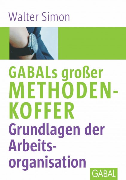 GABALs großer Methodenkoffer. Grundlagen der Arbeitsorganisation: Grundlagen der Arbeitsorganisation (Whitebooks)
