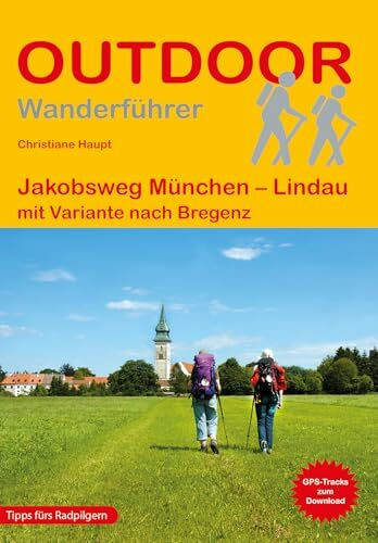 Jakobsweg München - Lindau mit Variante nach Bregenz: Wandern auf Pilgerwegen: Routen, Wegbeschreibungen und Reise-Infos (Outdoor Wanderführer Pilgern, Band 187)