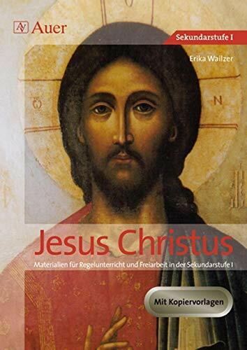 Jesus Christus: Materialien für Regelunterricht und Freiarbeit in der Sekundarstufe I (5. bis 10. Klasse) Jesus Christus: Materialien für Regelunterricht und Freiarbeit in der Sekundarstufe I (5. bis 10. Klasse)