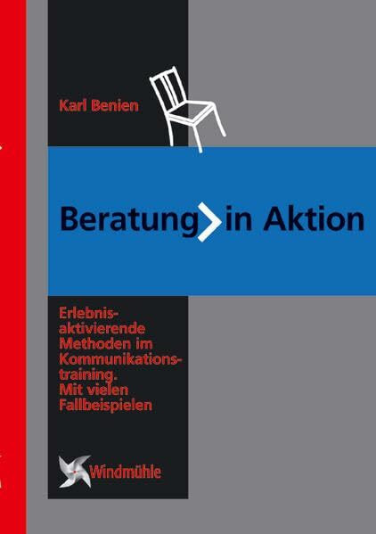 Beratung in Aktion: Erlebnisaktivierende Methoden im Kommunikationstraining. Mit vielen Fallbeispielen