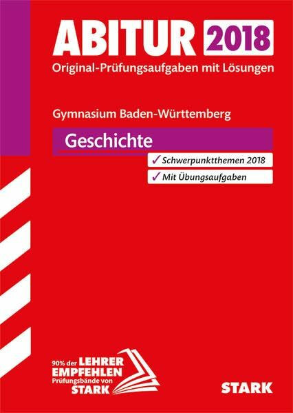 STARK Abiturprüfung BaWü - Geschichte: Original-Prüfungsaufgaben mit Lösungen 2015-2017. Schwerpunktthemen 2018. Mit Übungsaufgaben