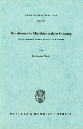 Der rhetorische Charakter sozialer Ordnung.: Selbstverständlichkeit als soziales Problem. (Soziologische Schriften)