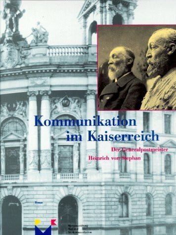 Kommunikation im Kaiserreich. Der Generalpostmeister Heinrich von Stephan (1999-05-05)