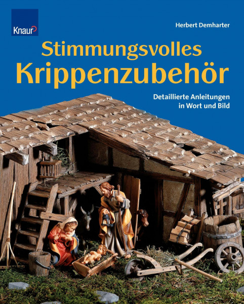 Stimmungsvolles Krippenzubehör: Detaillierte Anleitungen in Wort und Bild