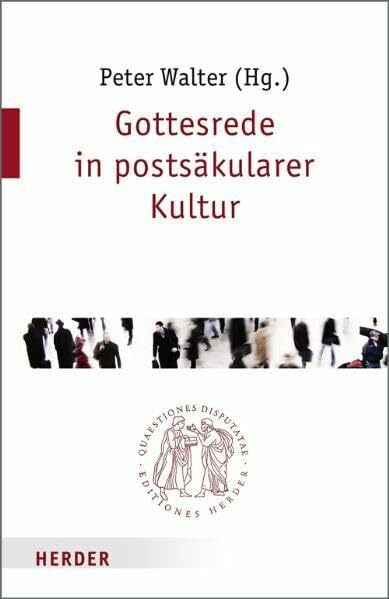 Gottesrede in postsäkularer Kultur (Quaestiones disputatae)