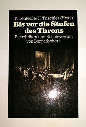 Bis vor die Stufen des Throns. Bittschriften und Beschwerden von Bergarbeitern im Zeitalter der Industrialisierung