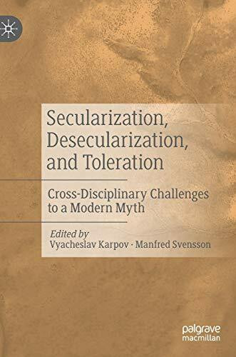 Secularization, Desecularization, and Toleration: Cross-Disciplinary Challenges to a Modern Myth