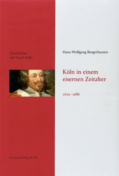 Köln in einem eisernen Zeitalter. 1610 - 1686: Das Köln von früher entdecken. Fundierte Einblicke in die Stadtgeschichte Kölns (Geschichte der Stadt Köln)