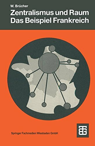 Zentralismus und Raum Das Beispiel Frankreich (Teubner Studienbücher der Geographie)