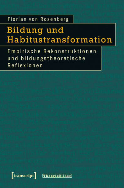 Bildung und Habitustransformation: Empirische Rekonstruktionen und bildungstheoretische Reflexionen (Theorie Bilden)
