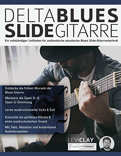 Delta Blues Slide-Gitarre: Ein vollständiger Leitfaden für authentische akustische Blues Slide-Gitarrentechnik (Blues-Gitarre spielen lernen, Band 1)