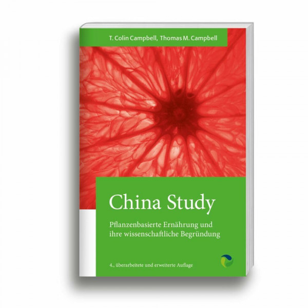 China Study: Die wissenschaftliche Begründung für eine vegane Ernährungsweise: Pflanzenbasierte Ernährung und ihre wissenschaftliche Begründung
