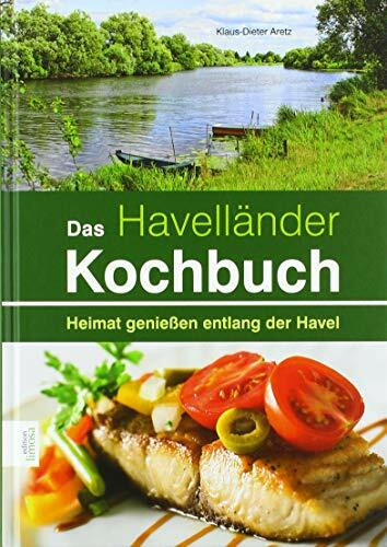 Das Havelländer Kochbuch: Heimat genießen entlang der Havel
