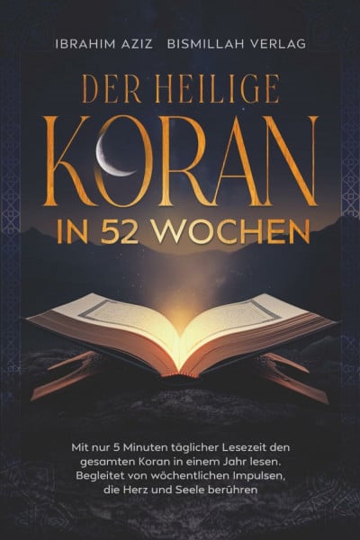 Der heilige Koran in 52 Wochen: Mit nur 5 Minuten täglicher Lesezeit den gesamten Koran in einem Jahr lesen. Begleitet von wöchentlichen Impulsen, die Herz und Seele berühren