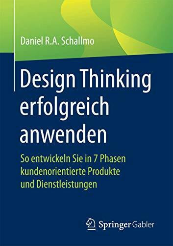 Design Thinking erfolgreich anwenden: So entwickeln Sie in 7 Phasen kundenorientierte Produkte und Dienstleistungen